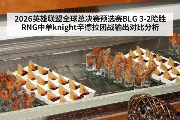 2026英雄联盟全球总决赛预选赛BLG 3-2险胜RNG中单knight辛德拉团战输出对比分析 | j9 game